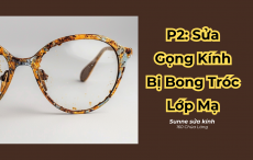 Phần 2: Sửa Chữa Gọng Kính Bị Bong Tróc Lớp Mạ - Dịch vụ chuyên nghiệp