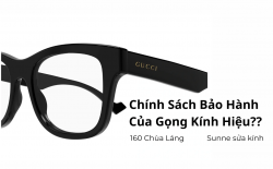 Giải Thích Chính Sách Bảo Hành Của Gọng Kính Hiệu