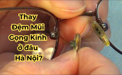 Thay đệm mũi gọng kính ở đâu Hà Nội?