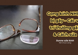 Gọng kính NHỰA bị gãy - Các vị trí thường gặp & Cách sửa
