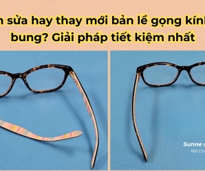 Nên sửa hay thay mới bản lề gọng kính bị bung? Giải pháp tiết kiệm nhất