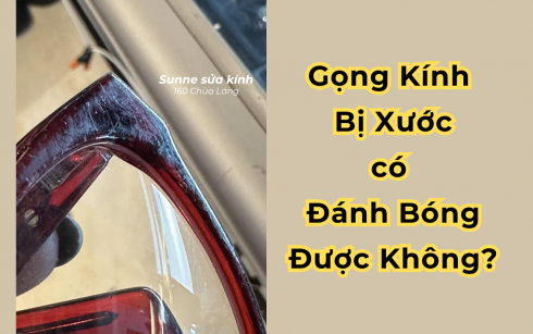 Gọng Kính Bị Xước Có Đánh Bóng Được Không?