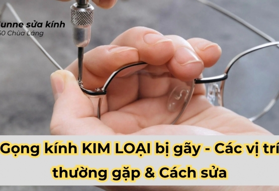 Gọng kính KIM LOẠI bị gãy - Các vị trí thường gặp & Cách sửa