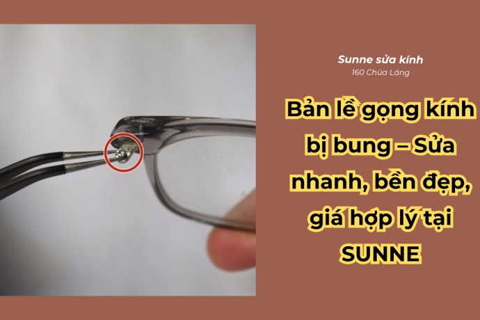 Bản lề gọng kính bị bung - Sửa nhanh, bền đẹp, giá hợp lý tại Sunne